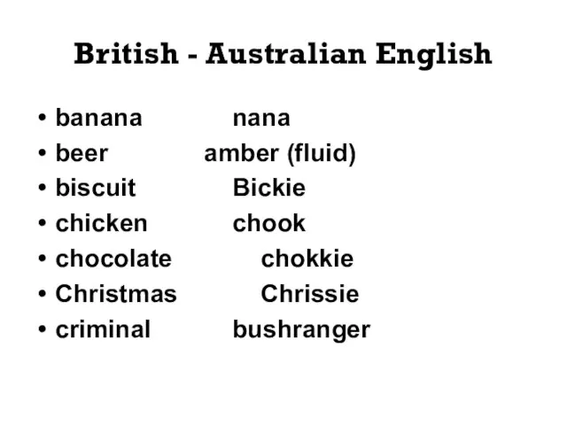 British - Australian English banana nana beer amber (fluid) biscuit Bickie chicken