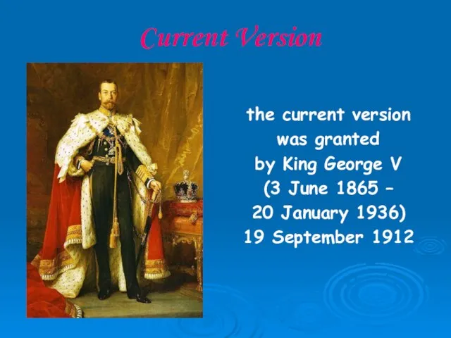 Current Version the current version was granted by King George V (3