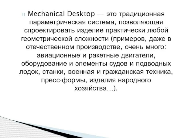 Mechanical Desktop — это традиционная параметрическая система, позволяющая спроектировать изделие практически любой