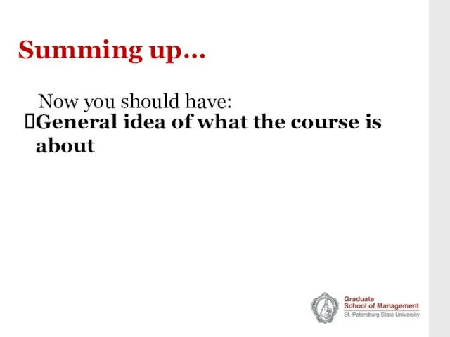 Summing up… General idea of what the course is about Now you should have: