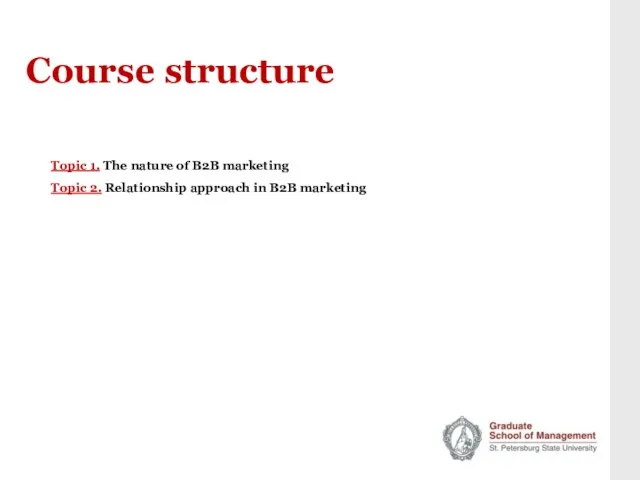 Course structure Topic 1. The nature of B2B marketing Topic 2. Relationship approach in B2B marketing