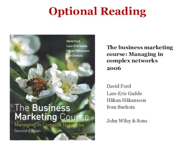 Optional Reading The business marketing course: Managing in complex networks 2006 David