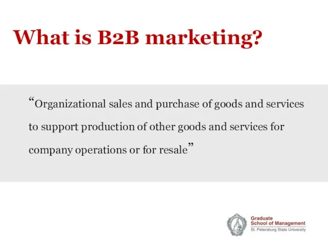 What is B2B marketing? “Organizational sales and purchase of goods and services