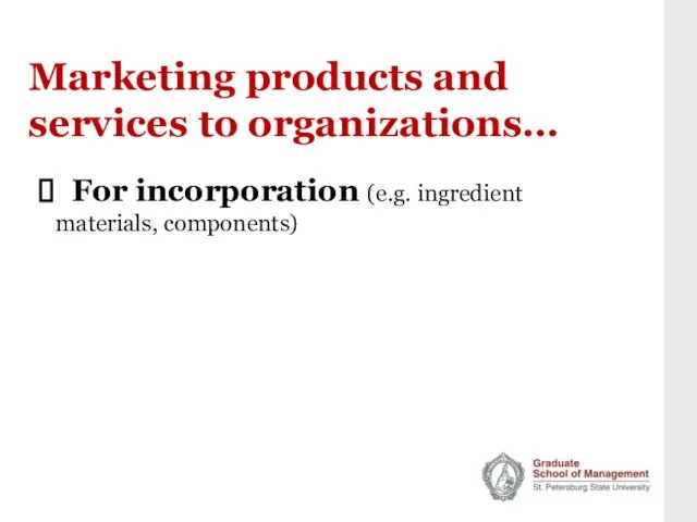 Marketing products and services to organizations… For incorporation (e.g. ingredient materials, components)