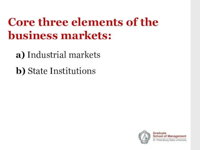 Core three elements of the business markets: a) Industrial markets b) State Institutions