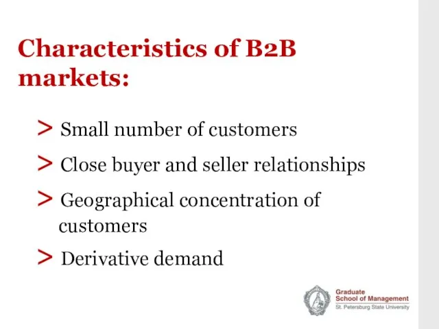 Characteristics of B2B markets: > Small number of customers > Close buyer