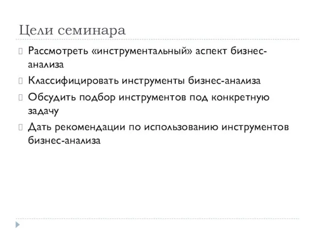 Цели семинара Рассмотреть «инструментальный» аспект бизнес-анализа Классифицировать инструменты бизнес-анализа Обсудить подбор инструментов