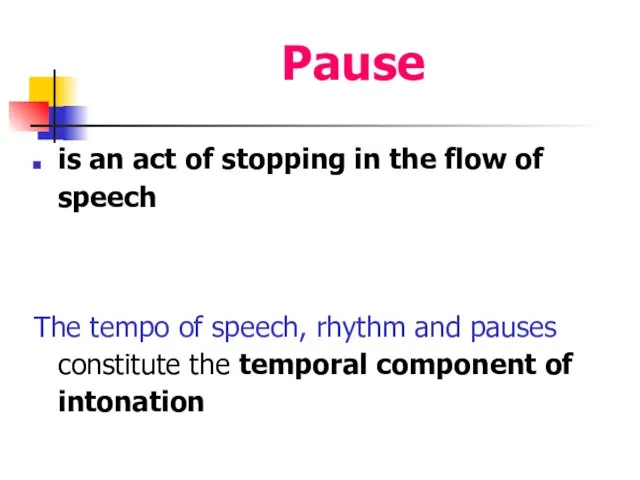 Pause is an act of stopping in the flow of speech The