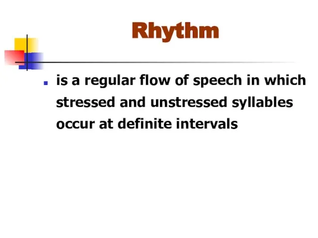 Rhythm is a regular flow of speech in which stressed and unstressed
