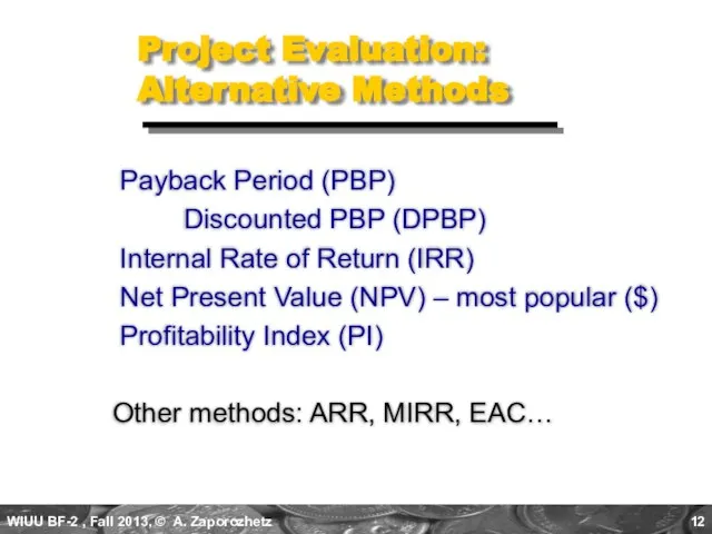 Project Evaluation: Alternative Methods Payback Period (PBP) Discounted PBP (DPBP) Internal Rate