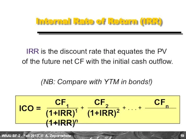 Internal Rate of Return (IRR) IRR is the discount rate that equates