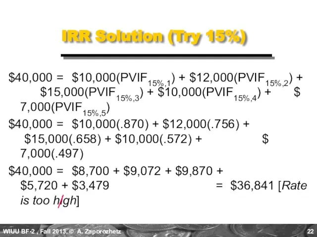 IRR Solution (Try 15%) $40,000 = $10,000(PVIF15%,1) + $12,000(PVIF15%,2) + $15,000(PVIF15%,3) +