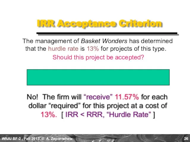 IRR Acceptance Criterion No! The firm will “receive” 11.57% for each dollar