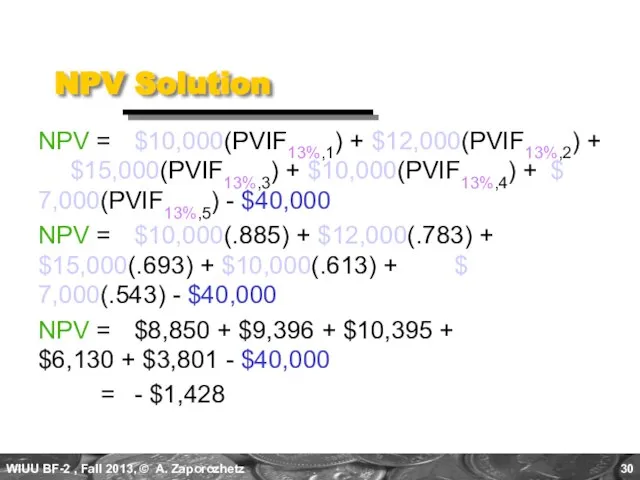 NPV Solution NPV = $10,000(PVIF13%,1) + $12,000(PVIF13%,2) + $15,000(PVIF13%,3) + $10,000(PVIF13%,4) +