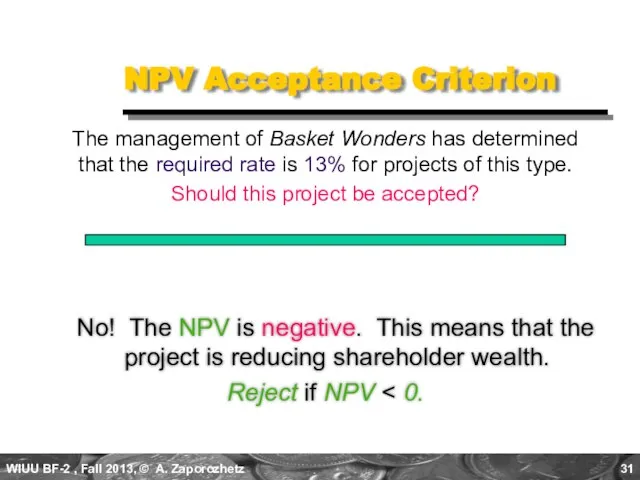 NPV Acceptance Criterion No! The NPV is negative. This means that the