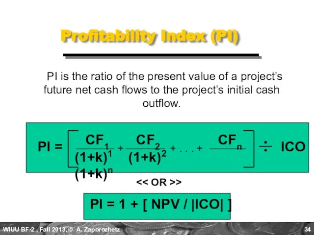 Profitability Index (PI) PI is the ratio of the present value of
