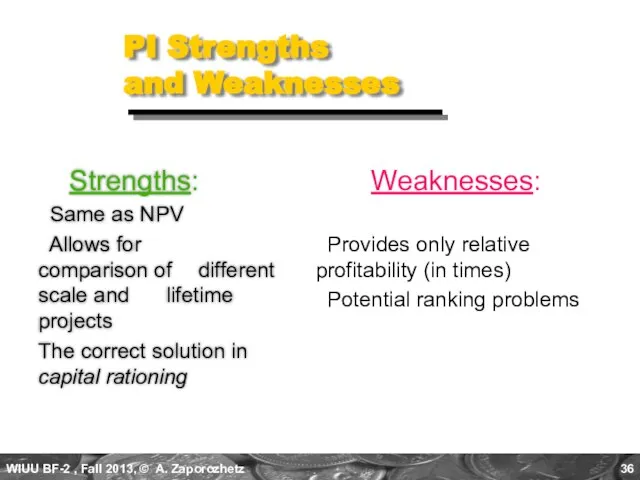 PI Strengths and Weaknesses Strengths: Same as NPV Allows for comparison of