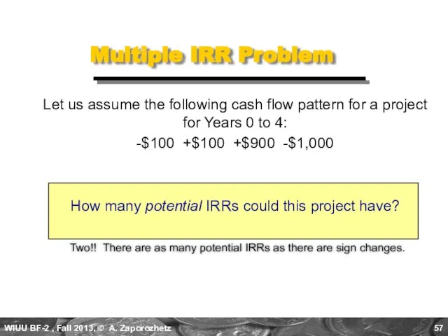 Multiple IRR Problem Two!! There are as many potential IRRs as there