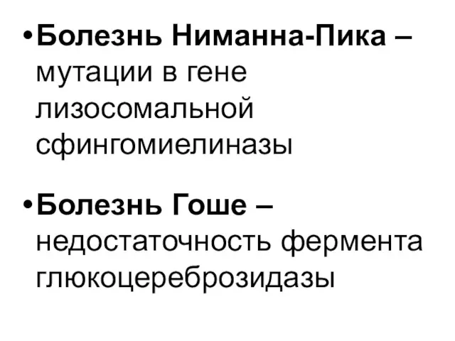 Болезнь Ниманна-Пика – мутации в гене лизосомальной сфингомиелиназы Болезнь Гоше – недостаточность фермента глюкоцереброзидазы