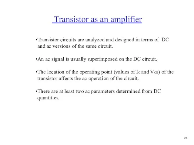 Transistor as an amplifier Transistor circuits are analyzed and designed in terms