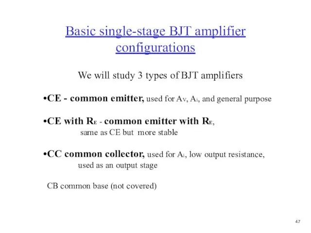 Basic single-stage BJT amplifier configurations We will study 3 types of BJT