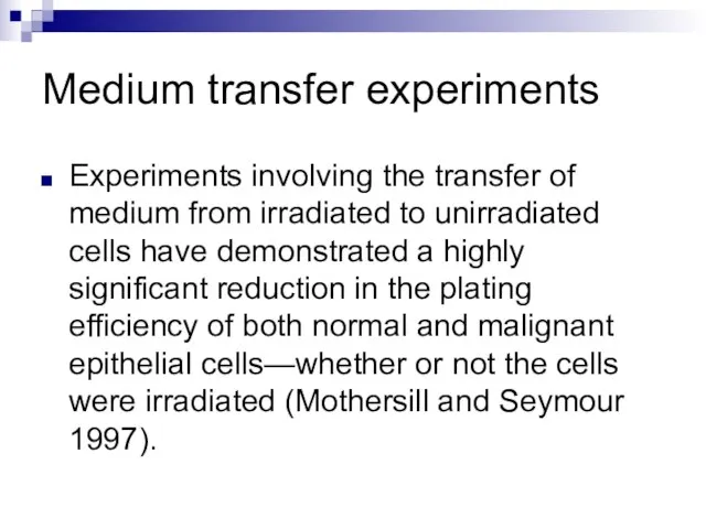 Medium transfer experiments Experiments involving the transfer of medium from irradiated to
