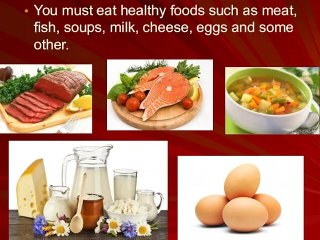 You must eat healthy foods such as meat, fish, soups, milk, cheese, eggs and some other.