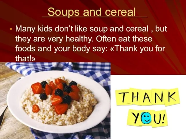 Soups and cereal Many kids don’t like soup and cereal , but