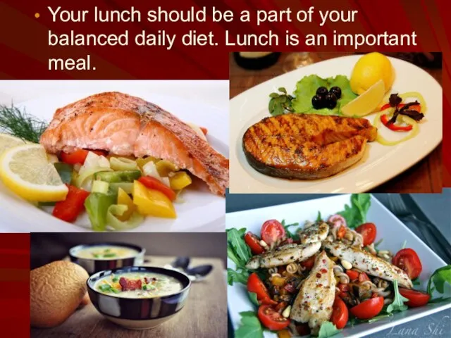 Your lunch should be a part of your balanced daily diet. Lunch is an important meal.