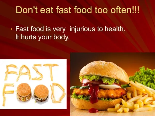 Don't eat fast food too often!!! Fast food is very injurious to