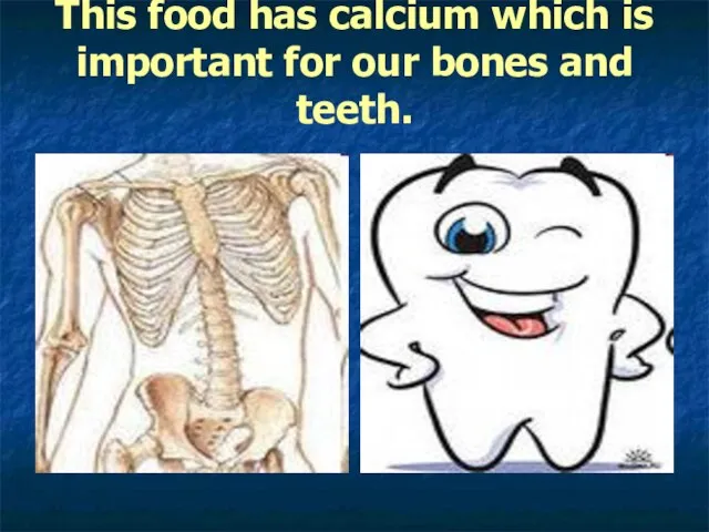 This food has calcium which is important for our bones and teeth.