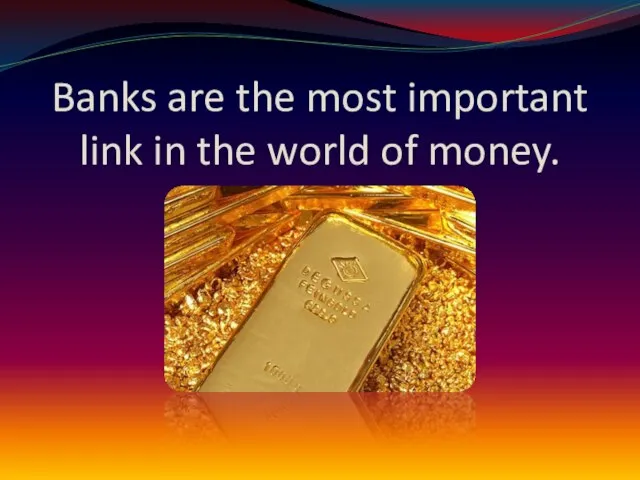 Banks are the most important link in the world of money.