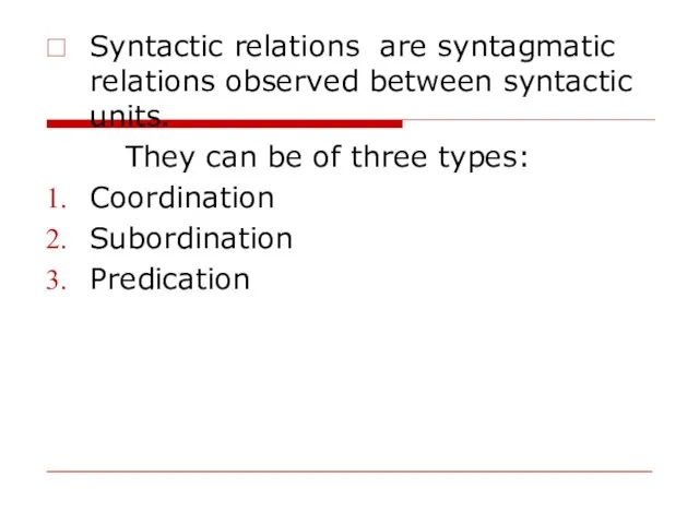 Syntactic relations are syntagmatic relations observed between syntactic units. They can be
