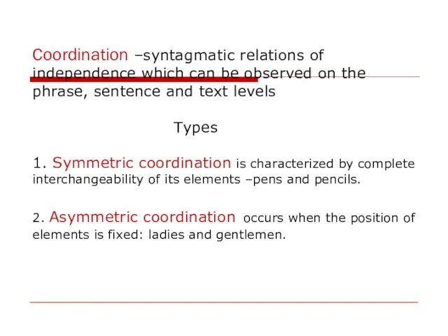 Coordination –syntagmatic relations of independence which can be observed on the phrase,