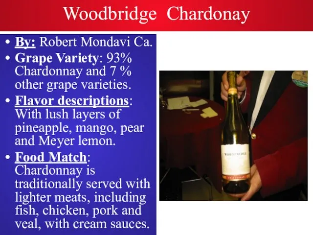 Woodbridge Chardonay By: Robert Mondavi Ca. Grape Variety: 93% Chardonnay and 7