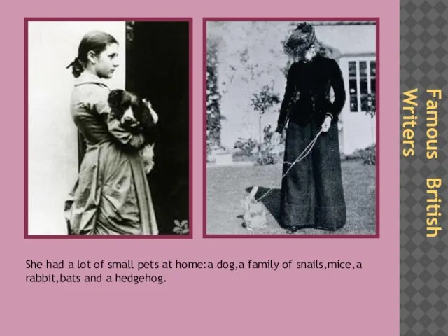 Famous British Writers She had a lot of small pets at home:a