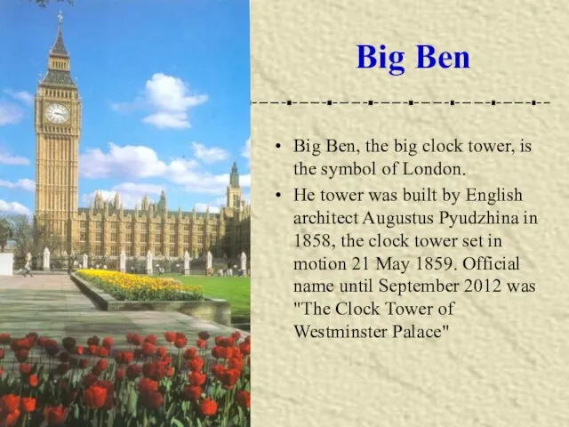 Big Ben Big Ben, the big clock tower, is the symbol of