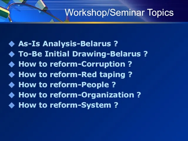 Workshop/Seminar Topics As-Is Analysis-Belarus ? To-Be Initial Drawing-Belarus ? How to reform-Corruption