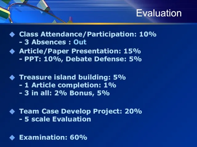 Evaluation Class Attendance/Participation: 10% - 3 Absences : Out Article/Paper Presentation: 15%