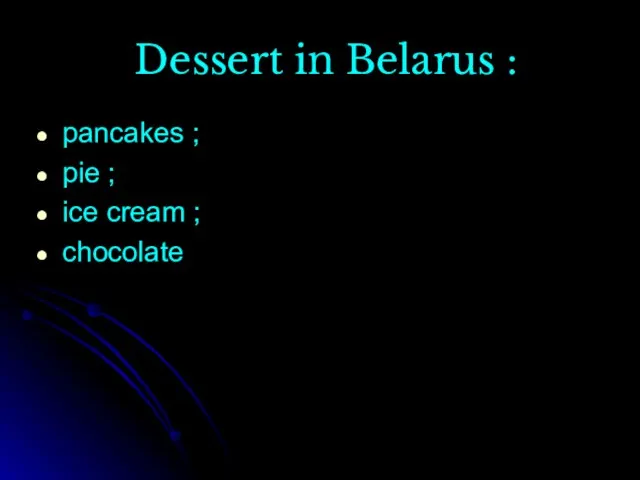 Dessert in Belarus : pancakes ; pie ; ice cream ; chocolate