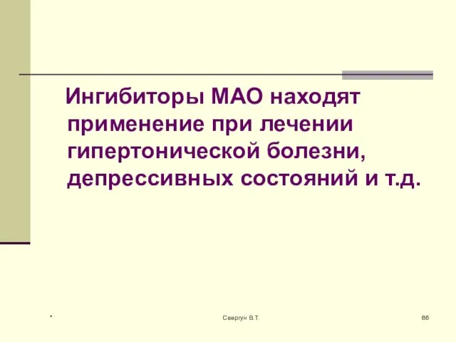 Ингибиторы МАО находят применение при лечении гипертонической болезни, депрессивных состояний и т.д. * Свергун В.Т.