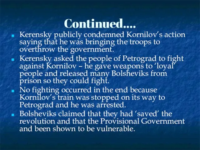 Continued…. Kerensky publicly condemned Kornilov’s action saying that he was bringing the