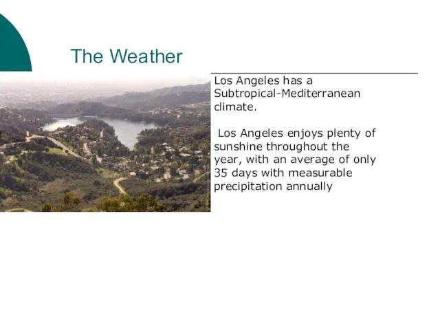 The Weather Los Angeles has a Subtropical-Mediterranean climate. Los Angeles enjoys plenty