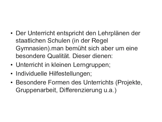 Der Unterricht entspricht den Lehrplänen der staatlichen Schulen (in der Regel Gymnasien).man