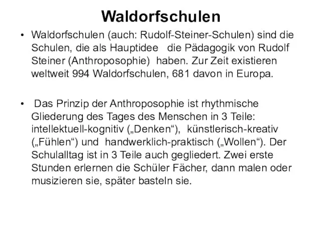 Waldorfschulen Waldorfschulen (auch: Rudolf-Steiner-Schulen) sind die Schulen, die als Hauptidee die Pädagogik