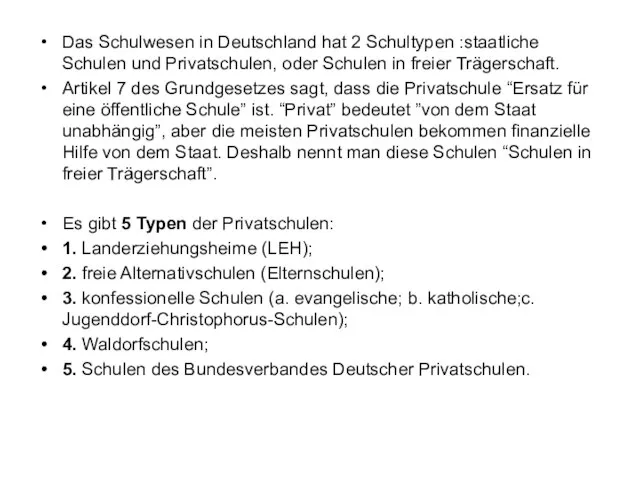 Das Schulwesen in Deutschland hat 2 Schultypen :staatliche Schulen und Privatschulen, oder