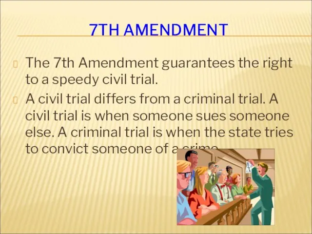 7TH AMENDMENT The 7th Amendment guarantees the right to a speedy civil