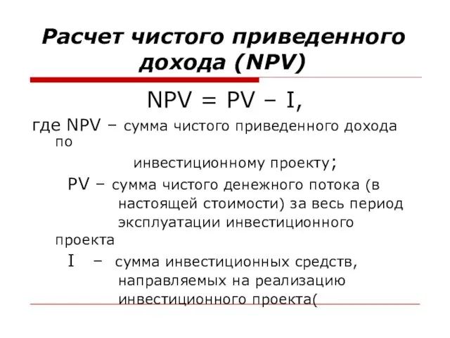 Расчет чистого приведенного дохода (NPV) NPV = PV – I, где NPV