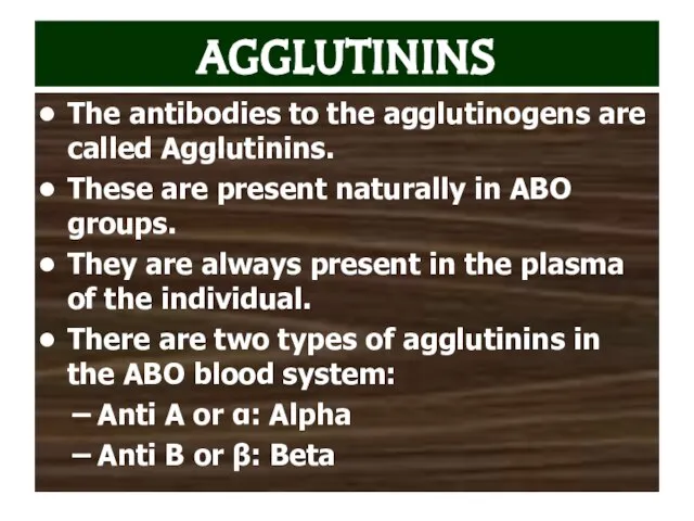 AGGLUTININS The antibodies to the agglutinogens are called Agglutinins. These are present