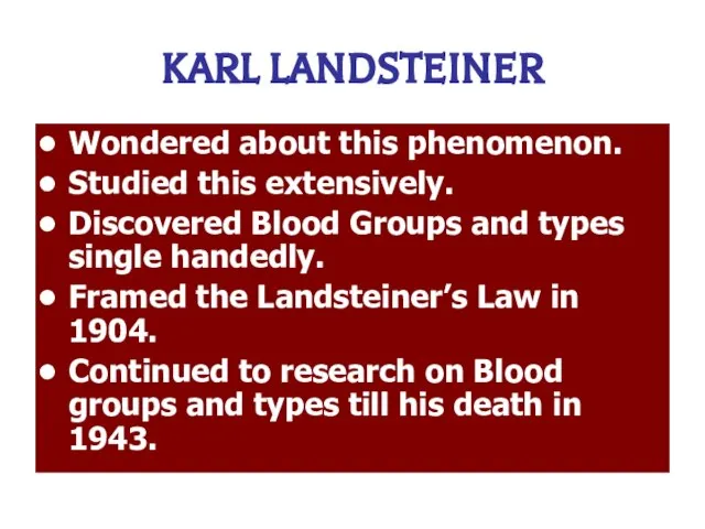 KARL LANDSTEINER Wondered about this phenomenon. Studied this extensively. Discovered Blood Groups